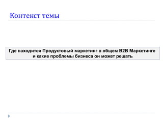 Контекст темы



Где находится Продуктовый маркетинг в общем В2В Маркетинге
          и какие проблемы бизнеса он может решать
 