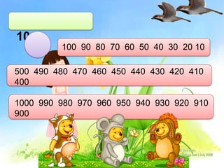 10
         100 90 80 70 60 50 40 30 20 10

500 490 480 470 460 450 440 430 420 410
400

1000 990 980 970 960 950 940 930 920 910
900
 