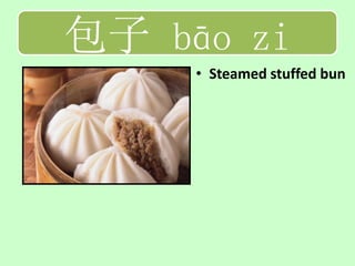 包子 bāo zi
     • Steamed stuffed bun
 