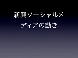 新興ソーシャルメ
 ディアの動き
 