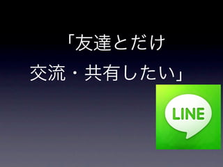「友達とだけ
交流・共有したい」
 