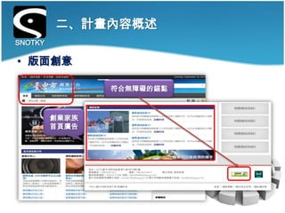 二、計畫內容概述
SNOTKY

• 版面創意

     1          符合無障礙的錨點



         創業家族
         首頁廣告
 
