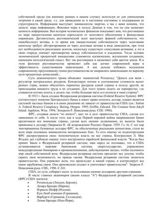 собственной среды (на внешних рынках в нашем случае), используя ее для уменьшения
энтропии в своей среде, т.е. для приведения ее в системное состояние и поддержания ее
структурности. Информация выступает эквивалентом энергии, а мы с вами помним, что
деньги- мера информации...Феномен игры в пользу Демона в том, что он сам назначает
ценность информации. Вся история человеческих финансов показывает нам, что ростовщики
по мере овеществления капитала переходили от залогового обеспечения к финансовым
пирамидам. Дествительно, ростовшический залог выступает формой собственности, что
иммобиллизут активы, в то время как овеществление собственности через залоговыве
капиталы требует абстрагирования ее через долговые активы в виде дивидентов, при этом
нет необходимости реализации залогов, поскольку существует спекуляция активами, а это в
свою очередь снимает противоречие между собственностью и владением. Тогда человек
экономической процентной инициативы становится космическим, вселенским созданием,
имеющим онтологический смысл. Вот так ростовщики и назначают себя цветом земли. И в
этом феномен ростовщичества проявляет себя как догмат современной веры в
эффективность существования цивилизации. А как дальше избежать искушения
современному преуспевшему гению ростовщичества не направлять цивилизацию по верному
пути процентных начислений...
        Суть демонического трюка объясняет знаменитый Ротшильд: "Деньги для меня -
регулятор материальных ресурсов. Контролируя потоки и соотношение стоимости валют
разных стран, можно обеспечить перекачку ресурсов одной страны в пользу другой, не
прикладывая никакого труда к их созданию. Для этого нужно сидеть на перекрестке, где
сливаются потоки золота, и делать так, чтобы большая часть его потекла в твою сторону".
        В 1913 г. была создана Федеральная резервная система (Federal Reserve System). ФРС
соответствует понятию Центрального банка и имеет право печатать доллар, однако является
системой частных банков и в своих решениях не зависит от правительства США (см.: Sutton
A. Federal Reserve Conspiracy. Boring, Oregon. 1995; Griffin, Edward. The Creature from Jekyll
Island. Appleton, Wise. 1994; Эпперсон Р. Невидимая рука. СПб. 1996).
        ФРС, создавая деньги “из ничего”, дает их в долг правительству США, сделав его
зависимым от себя. А после того, как в ходе Первой мировой войны американские банки
кредитовали все воюющие страны, сделав всех своими должниками, их валюты были
привязаны к доллару (Зворыкин Н. «К возрождению России» Париж. 1929. Гл. 6). С тех пор
эмитированные бумажные доллары ФРС, не обеспеченные реальными ценностями, стали во
всем мире основным эквивалентом материальных благ. То есть никому не подконтрольная
ФРС распространила свою экономическую власть на все страны. Конгрессмен Л. Мак
Фэдден дал глубокую оценку этого инструмента еврейской финансовой власти: "Когда был
принят Закон о Федеральной резервной системе, наш народ не осознавал, что в США
устанавливается      мировая     банковская    система,    сверхгосударство,     управляемое
международными банкирами и промышленниками, действующими заодно, чтобы подчинить
мир своей собственной воле. Федеральная резервная система прилагает все усилия, чтобы
скрыть свои возможности, но правда такова: Федеральная резервная система захватила
правительство. Она управляет всем, что происходит в нашей стране, и контролирует все
наши зарубежные связи. Она произвольно создает и уничтожает правительства". Эперсон Р.
Невидимая рука. СПб., 1996. С.241.
        США, по сути, собирает налог за пользование своими долларами другими странами.
        В числе главных акционеров (акции класса "А") Федеральной резервной системы
(ФРС) США значатся:
              Ротшильды (Лондон, Берлин),
              Лазард Бразерс (Париж),
              Израиль Шифф (Италия),
              Кун-Лоеб компани (Германия),
              Варбурги (Германия, Голландия),
              Леман Бразерс (Нью-Йорк),
 
