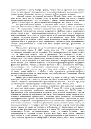 волну самоубийств в штате Андхра Прадеш, считают главной причиной этого явления
провал системы дешевого государственного кредитования фермеров, в результате которого
они вынуждены обращаться к частным ростовщикам за более дорогими деньгами.
       «Богатый человек, покупающий автомобиль Mercedes Benz, может получить для
этого кредит всего под 4% годовых, тогда как бедный фермер для покупки трактора
вынужден брать кредит под 13%-15% годовых», – заявляет главный министр штата Андхра
Прадеш Раджашектар Редди. (Жизнь за невыплаченный кредит. BBC NEWS, 01.07.04)
       По приблизительным оценкам, в настоящее время только в Индии, Пакистане и
Бангладеш насчитывается до 50 миллионов рабов, занятых в производстве, что составляет
около 10% экономически активного населения этих стран. Источники этого рабства
разнообразны. Иногда работник насильно прикрепляется к фабрике, когда не может вернуть
деньги, взятые в долг у ростовщика-предпринимателя (речь может идти о совершенно
ничтожной сумме). Часто родители продают своих детей через посреднические мафиозные
структуры владельцам крупных фабрик за ростовщические долги. Рабы обречены
пожизненно работать на своих хозяев в самых чудовищных условиях в обмен на пищу и
карманные деньги. Случаи бегства часто заканчиваются смертью беглецов, их отыскивают и
убивают сотрудничающие с владельцами таких фабрик гангстеры, работающие на
ростовщиков.
       Однако, такого рода вещи во все большей степени распространяются и на развитые
капиталистические страны. В США выдача ссуд под 10% в месяц гангстерами-
ростовщиками называется «акулий промысел». Преступное ростовщичество характеризуется
тем, что вымогатель является также и кредитором. Суть деятельности состоит в
кредитовании кого-либо из игроков казино, букмекерских ставок на различные состязания
под проценты, существенно превышающие рыночную ставку и на короткий срок, например,
на 24 часа. В случае выигрыша долг немедленно погашается. В случае проигрыша должник
обязан погасить долг в течение короткого условленного промежутка времени под угрозой
физической расправы. Каждый ростовщик работает в паре с помощником- гангстером,
обеспечивающем при необходимости выколачивание денег и действующим на
комиссионной основе, получая при этом свою долю прибыли. При необходимости
ростовщик может прибегнуть к убийству, либо использовать неплатежеспособность
должника для принуждения его к совершению каких-либо действий. Современные обороты
«акульего промысла» впечатляют.
       Оборот средств итальянской мафии в 2004 году возрос до 100 млрд. евро. Эти цифры
публикует в пятницу РИА "Новости", ссылаясь на данные независимого исследовательского
агентства "Эуриспес". Вымогательство и ростовщичество приносит 13 500 млн. евро, тогда
как проституция и торговля оружием соответственно по 5 104 и 4 474 млн. евро.
       Дикое, ужасное по своим социальным последствиям ростовщичество расцвело на
пост советском пространстве с распадом СССР. В начале 90-х годов ссуды выдавались
частными ростовщиками, ломбардами, кредитными союзами под 30-45% месяц в
фиксированном курсе по отношению к доллару под залог до одной трети стоимости жилья,
автомобилей, домов и при инфляции под 600% в год. Выколачивание долгов сопровождалось
активным привлечением криминалитета, подкупом судей, нотариусов, госчиновников,
правоохранительных органов, жестоким запугиванием должников. Практически две трети
заемщиков, поверивших в свои предпринимательские способности в эйфории перестройки и
получившие возможность бесплатной приватизации жилья, лишились своих залогов, как
правило, полученных от государство долгим и честным трудом квартир и нажитого добра.
Можно сказать, что право на бесплатную собственность от приватизации собственного
жилья, а также крах советского производства в начале 90-х годов спровоцировало волну
коллективного безумия предпринимательских надежд со стороны брошенных своим
развалившимся государством граждан. Слесарь жэка бросал свою работу, закладывал
заработанную 20 годами упорного труда квартиру ростовщикам за треть стоимости и ехал в
Одессу покупать партию носков для продажи на рынке в Донецке, мать 5 детей закладывала
 