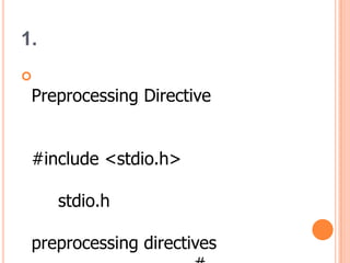 1.
?
 Preprocessing Directive


 #include <stdio.h>

     stdio.h

 preprocessing directives
 