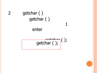 2   getchar ( )
       getchar ( )
                         1
        enter

               getchar ( );
           getchar ( );
 