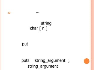 ?            C

                string
          char [ n ]


    put


    puts string_argument ;
       string_argument
 
