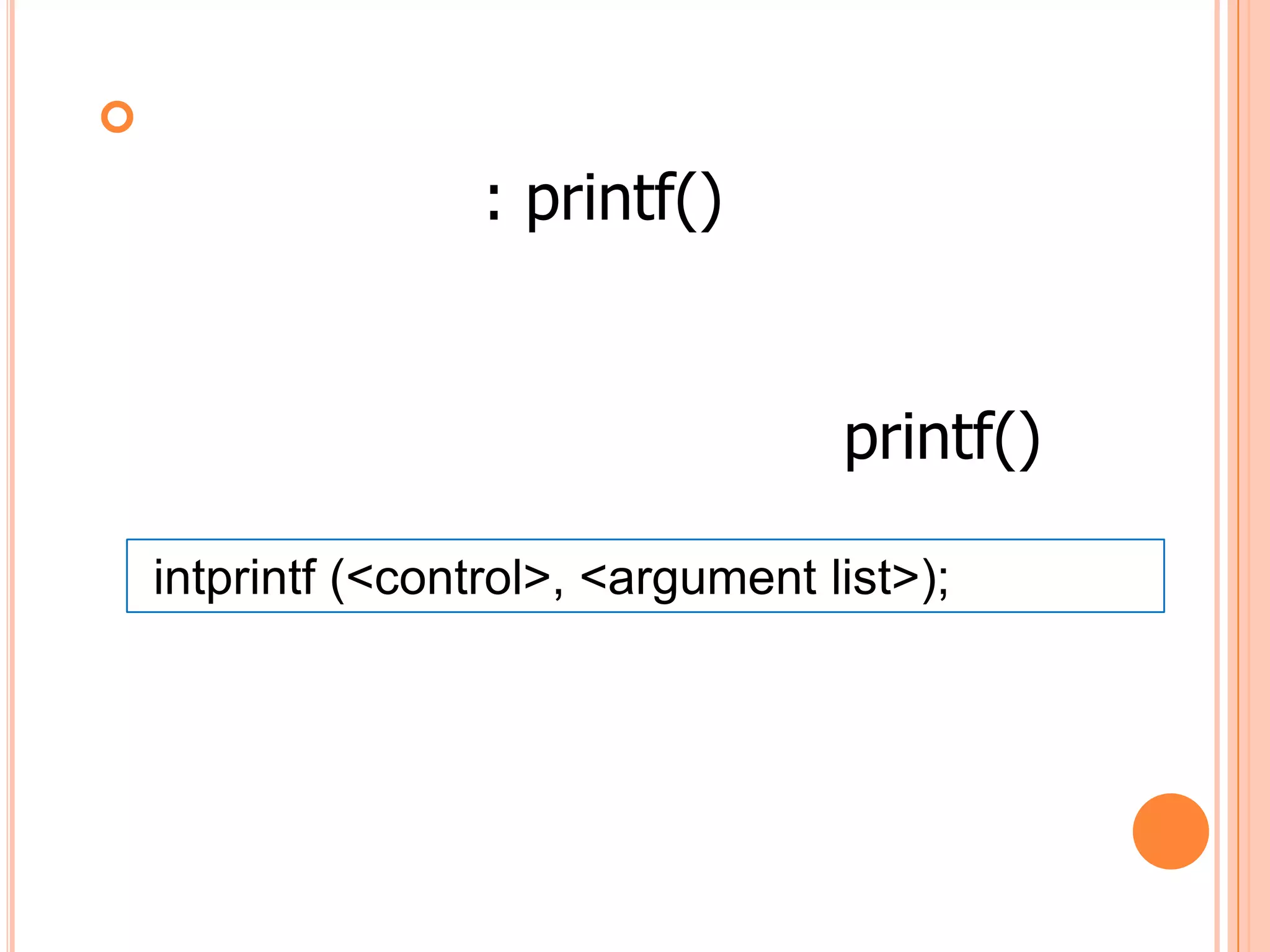 
                    : printf()


                                     printf()

    intprintf (<control>, <argument list>);
 