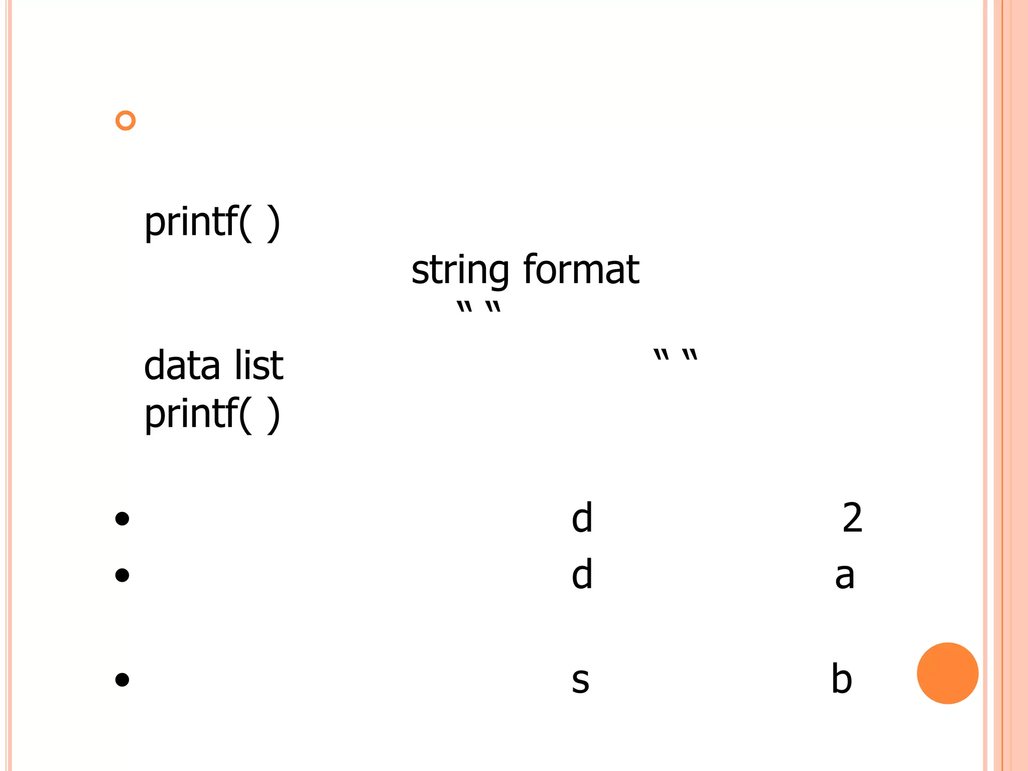 


    printf( )
                string format
                   ““
    data list                   ““
    printf( )

•                        d           2
•                        d           a

•                        s           b
 