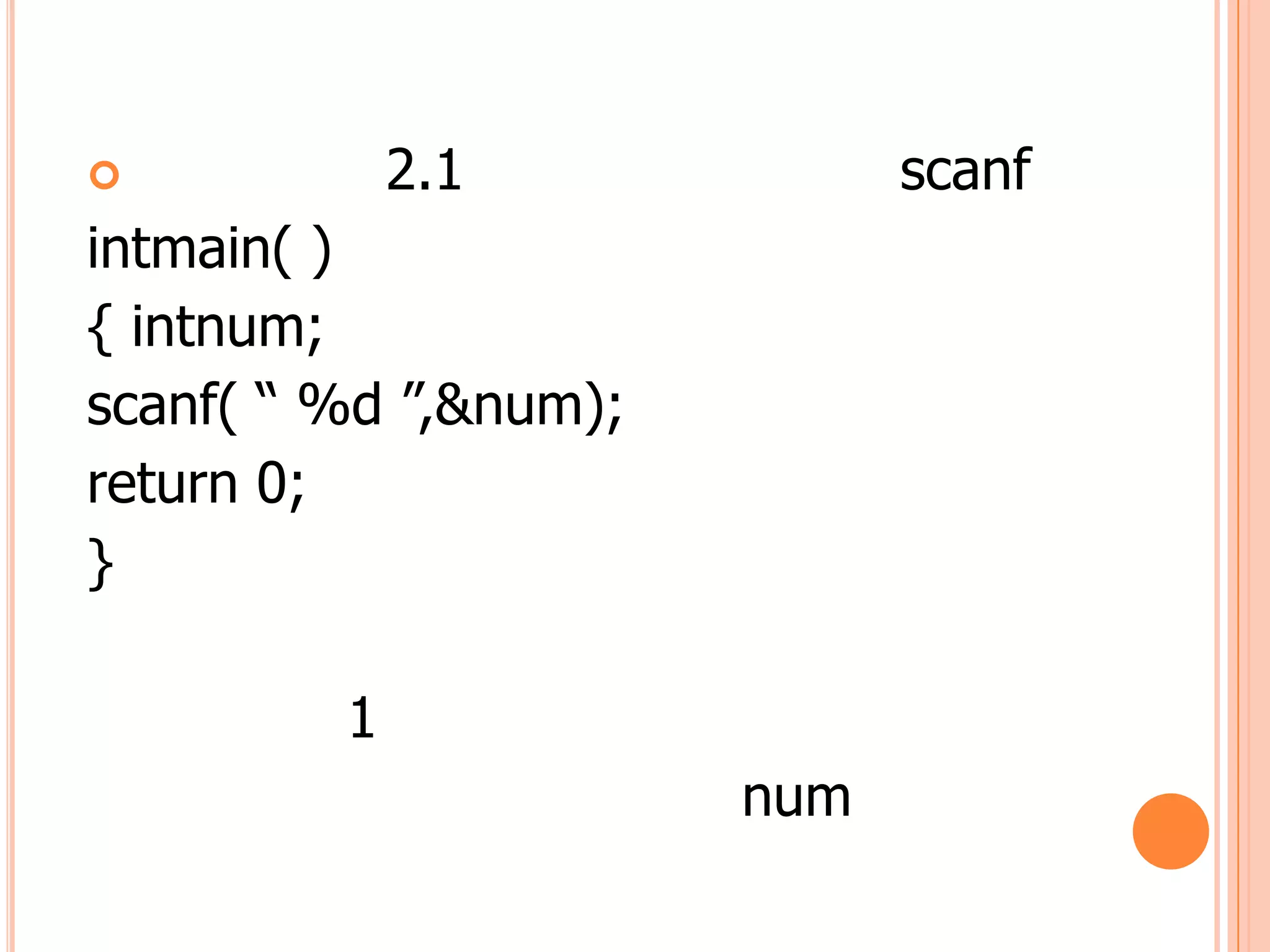             2.1             scanf
intmain( )
{ intnum;
scanf( “ %d ”,&num);
return 0;
}

         1
                       num
 
