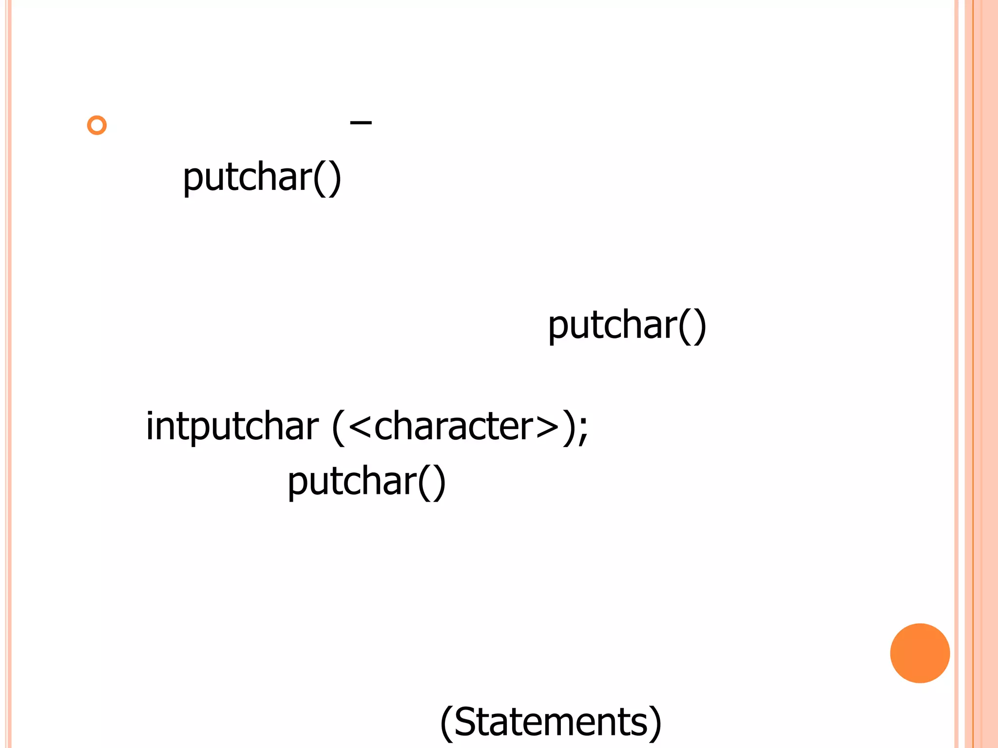                  –
      putchar()


                           putchar()

    intputchar (<character>);
            putchar()




                      (Statements)
 