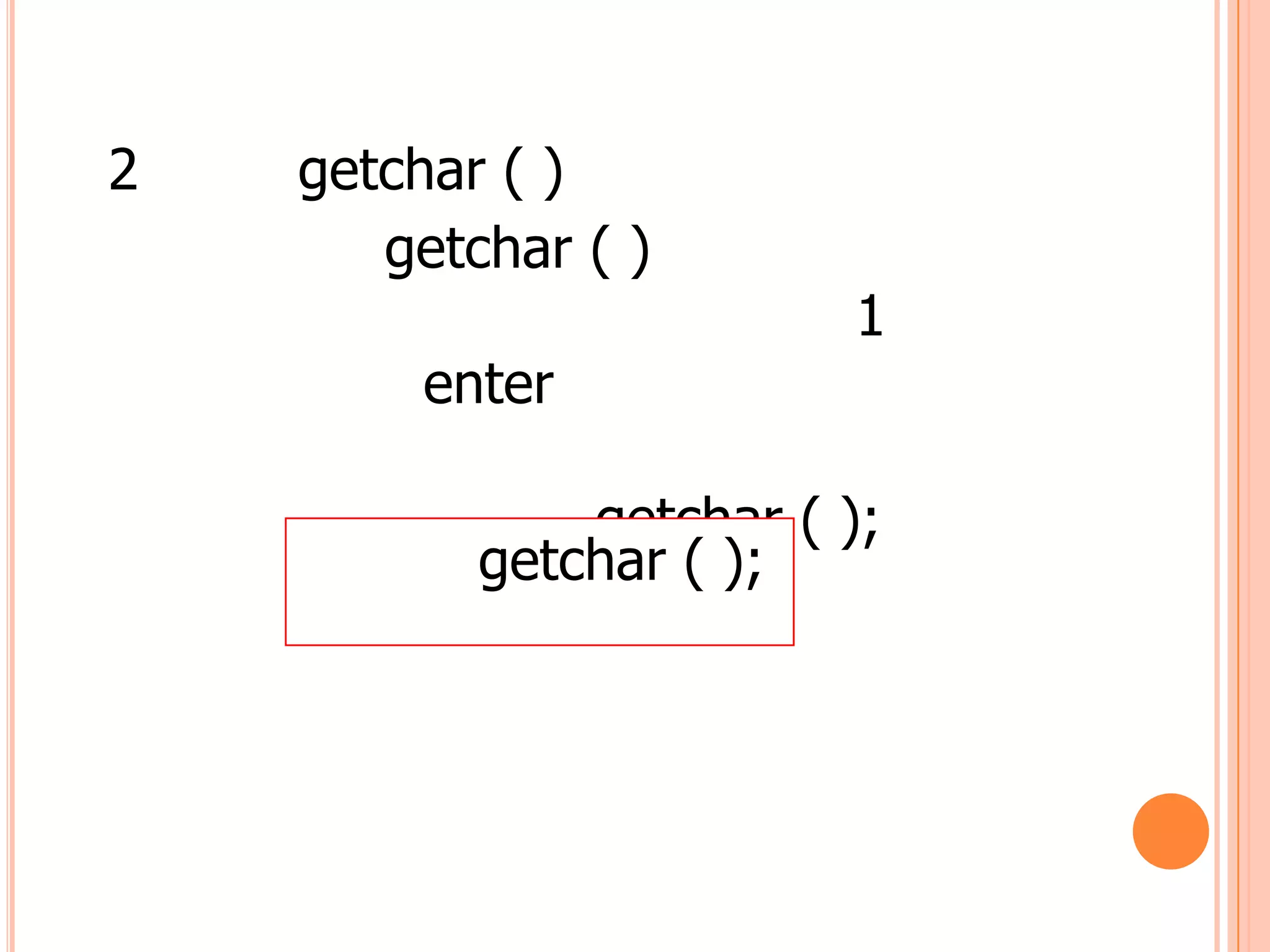 2   getchar ( )
       getchar ( )
                         1
        enter

               getchar ( );
           getchar ( );
 