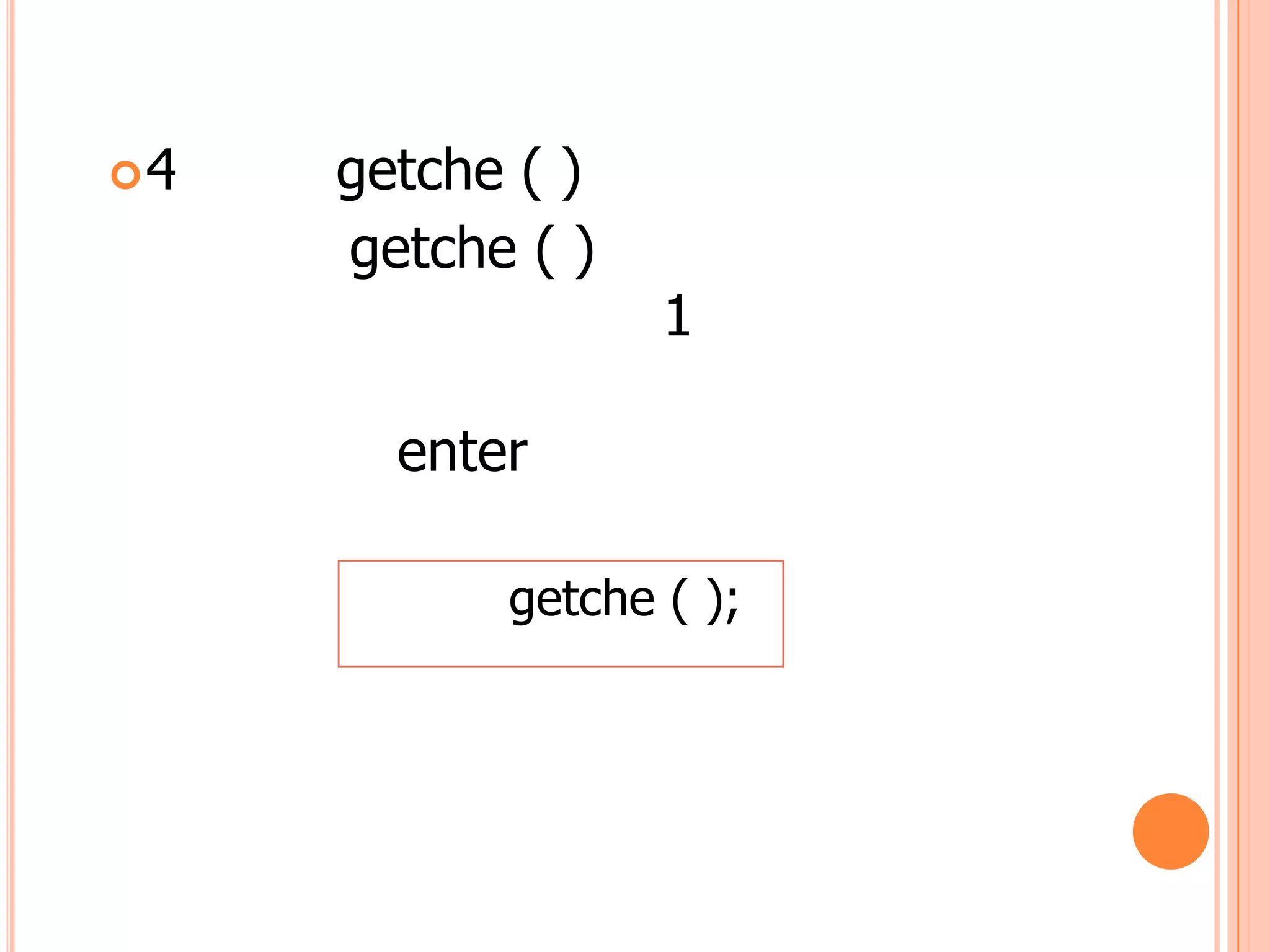 4   getche ( )
     getche ( )
                  1

       enter

           getche ( );
 