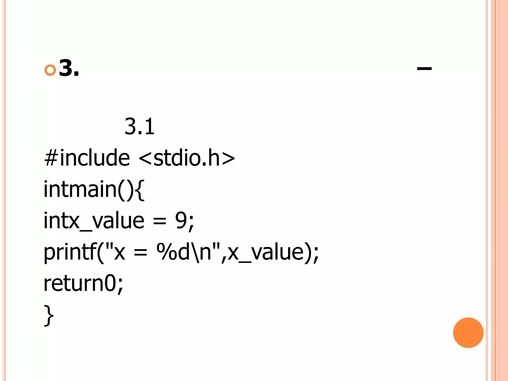  3.                          –

         3.1
#include <stdio.h>
intmain(){
intx_value = 9;
printf("x = %dn",x_value);
return0;
}
 