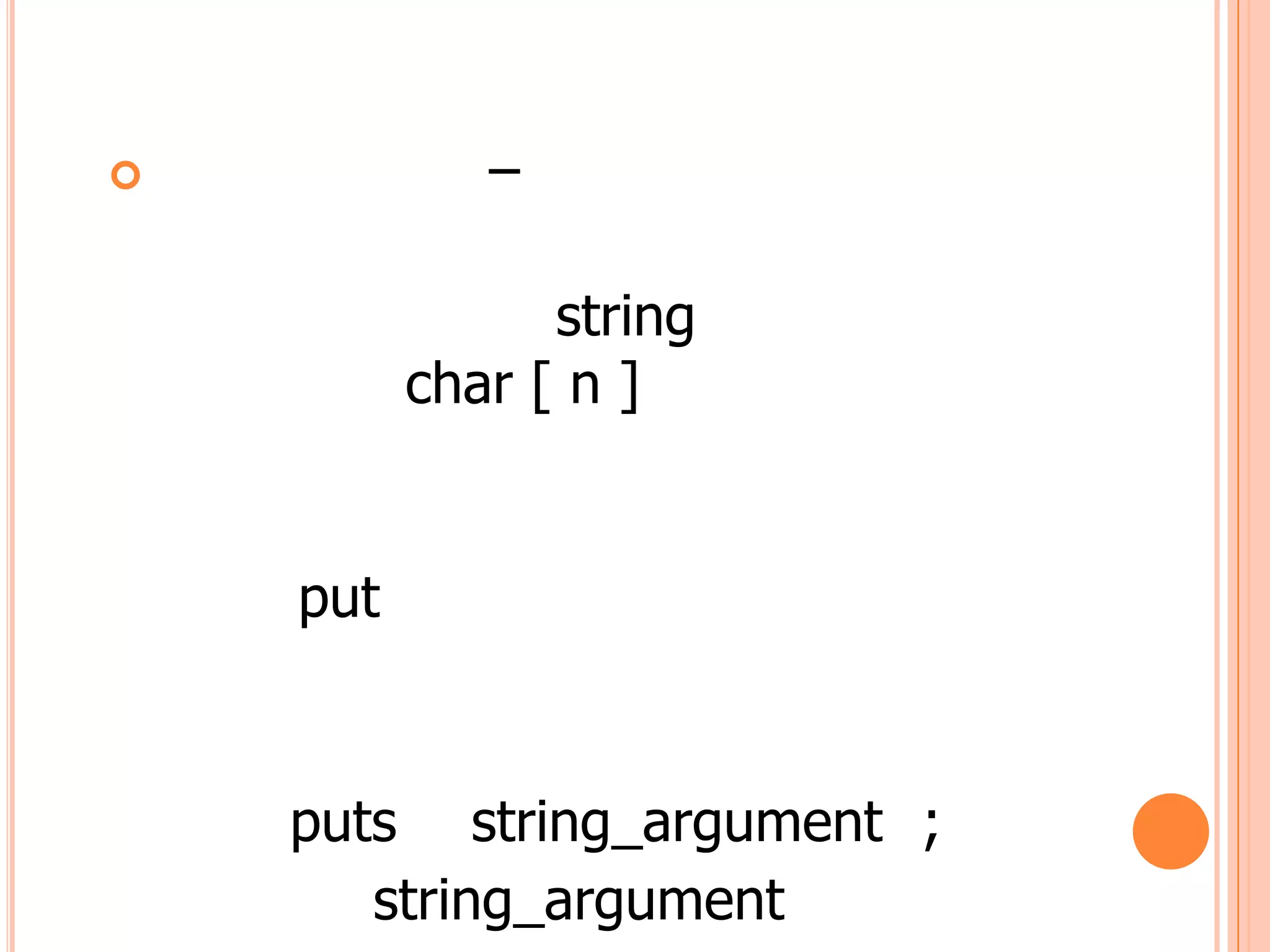             –

                string
          char [ n ]


    put


    puts string_argument ;
       string_argument
 