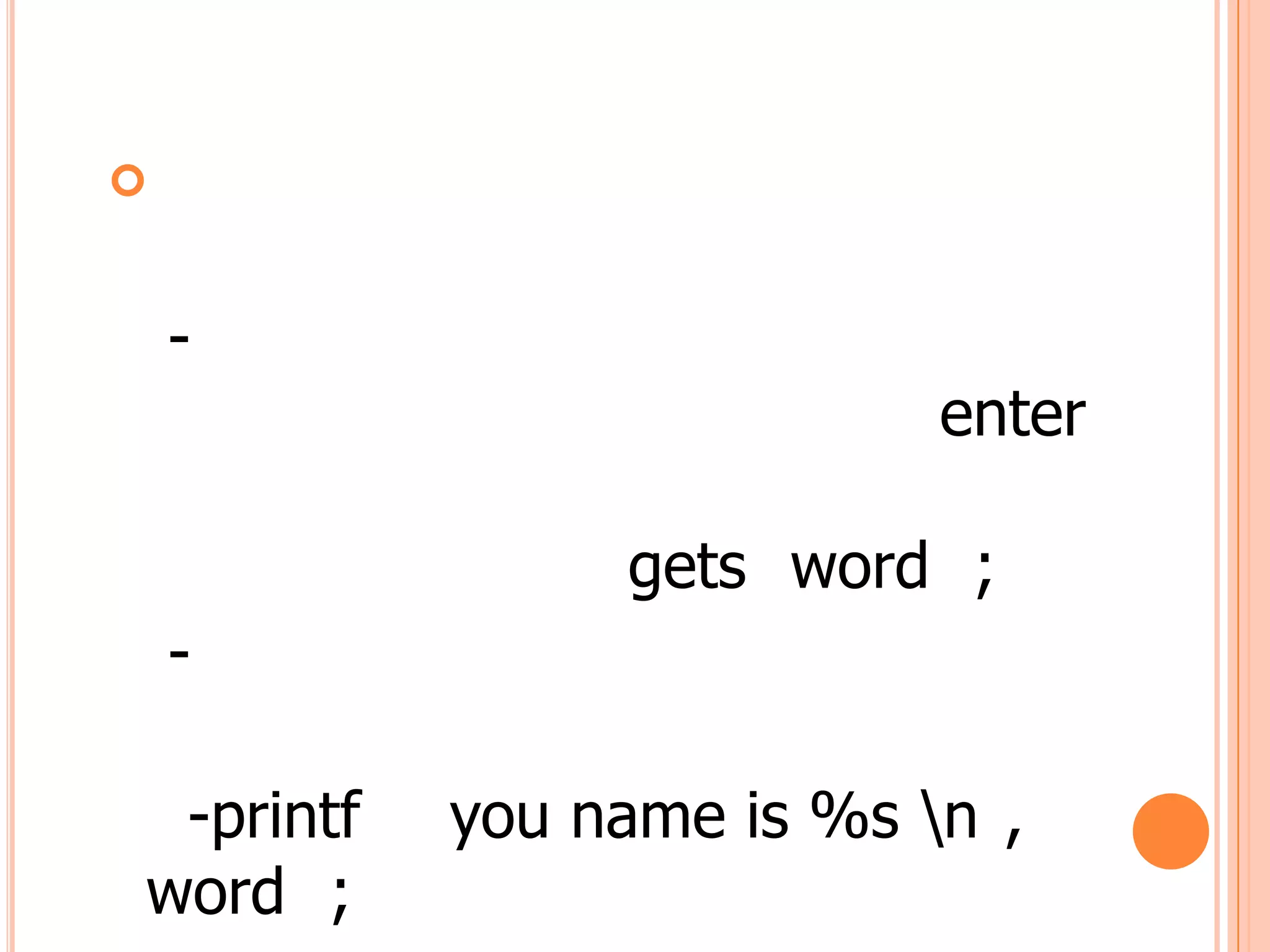 


    -
                           enter

                gets word ;
    -

 -printf   you name is %s n ,
word ;
 