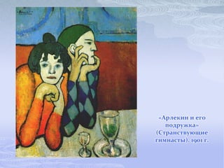 «Арлекин и его
   подружка»
(Странствующие
гимнасты). 1901 г.
 