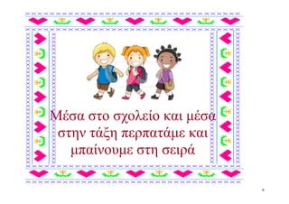 Μέσα στο σχολείο και μέσα
 στην τάξη περπατάμε και
   μπαίνουμε στη σειρά

                            6
 