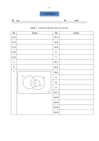 -4-

                                                                 กระดาษคําตอบ

ชื่อ – สกุล ............................................................................................... ชั้น ............... เลขที่ .................

                                      ตอนที่ 1 จงเติมคําตอบที่ถูกตองลงในกระดาษคําตอบ
 ขอ                                      คําตอบ                                         ขอ                                    คําตอบ
(1.1)                                                                                 (5.1)
(1.2)                                                                                 (5.2)
(1.3)                                                                                 (5.3)
(1.4)                                                                                    6.
(1.5)                                                                                    7.
  2.                                                                                  (8.1)
  3.                                                                                  (8.2)
  4.                                                                                  (8.3)
                                                                                         9.
                                                                                        10.
                                                                                        11.
                                                                                     (12.1)
                                                                                     (12.2)
                                                                                     (12.3)
                                                                                     (12.4)
                                                                                     (12.5)
 