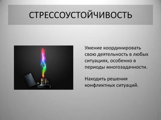 СТРЕССОУСТОЙЧИВОСТЬ


          Умение координировать
          свою деятельность в любых
          ситуациях, особенно в
          периоды многозадачности.

          Находить решения
          конфликтных ситуаций.
 