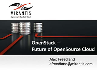 OpenStack –
Future of OpenSource Cloud
       Alex Freedland
       afreedland@mirantis.com
 