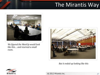 The Mirantis Way




We figured the MeetUp would look
like this… and reserved a small
room.




                                    But it ended up looking like this



                                                                        27
 