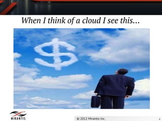 When I think of a cloud I see this…




                                      4
 