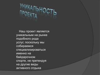 Наш проект является
уникальным на рынке
подобного рода
услуг, поскольку мы
собираемся
специализироваться
именно на
байдарочном
спорте, не претендуя
на другие виды
активного отдыха
 