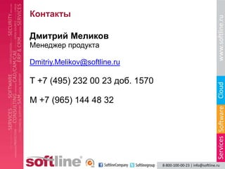 Контакты

Дмитрий Меликов
Менеджер продукта

Dmitriy.Melikov@softline.ru

Т +7 (495) 232 00 23 доб. 1570

М +7 (965) 144 48 32
 
