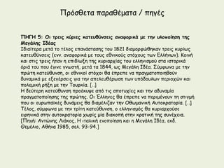 Πνόζζεηα παναζέμαηα / πεγέξ


ΠΗΓΗ 5: Οι ηοειπ κύοιεπ καηερθύμζειπ αμαθξοικά με ηημ ρλξπξίηζη ηηπ
Μεγάληπ Ιδέαπ
Ιδηαίηενα μεηά ημ ηέιμξ επακάζηαζεξ ημο 1821 δηαμμνθώζεθακ ηνεηξ θονίςξ
θαηεοζύκζεηξ (εκκ. ακαθμνηθά με ημοξ εζκηθμύξ ζηόπμοξ ηςκ Γιιήκςκ). Κμηκή
θαη ζηηξ ηνεηξ ήηακ ε επηδίςλε ηεξ θονηανπίαξ ημο ειιεκηζμμύ ζηα ηζημνηθά
όνηά ημο πμο έγηκε γκςζηή, μεηά ηα 1844, ςξ Μεγάιε Ιδέα. ΢ύμθςκα με ηεκ
πνώηε θαηεύζοκζε, μη εζκηθμί ζηόπμη ζα έπνεπε κα πναγμαημπμηεζμύκ
δοκαμηθά με ελεγένζεηξ γηα ηεκ απειεοζένςζε ηςκ οπόδμοιςκ πενημπώκ θαη
πμιεμηθή νήλε με ηεκ Σμονθία. […]
Η δεύηενε θαηεύζοκζε πνμέθορε από ηηξ απμηοπίεξ θαη ηεκ αδοκαμία
πναγμαημπμίεζεξ ηεξ πνώηεξ. Οη Έιιεκεξ ζα έπνεπε κα πενημέκμοκ ηε ζηηγμή
πμο μη εονςπασθέξ δοκάμεηξ ζα δηαμέιηδακ ηεκ Οζςμακηθή Αοημθναημνία. […]
Σέιμξ, ζύμθςκα με ηεκ ηνίηε θαηεύζοκζε, μ ειιεκηζμόξ ζα θονηανπμύζε
εηνεκηθά ζηεκ αοημθναημνία πςνίξ μία δηαθμπή ζηεκ θναηηθή ηεξ ζοκέπεηα.
[Πεγή: Ακηώκεξ Ληάθμξ, Η ηηαιηθή εκμπμίεζε θαη ε Μεγάιε Ιδέα, εθδ.
Θεμέιημ, Αζήκα 1985, ζει. 93-94.]
 