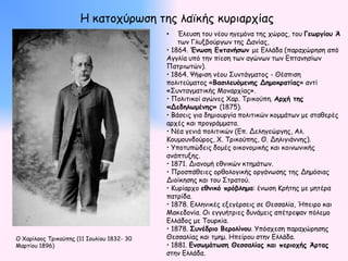 Η θαημπύνςζε ηεξ ιασθήξ θονηανπίαξ
                                            •   Έιεοζε ημο κέμο εγεμόκα ηεξ πώναξ, ημο Γεωογίξρ Ά
                                                ηςκ Γιολβμύνγςκ ηεξ Δακίαξ,
                                            • 1864. Έμωζη Γπηαμήζωμ με Γιιάδα (παναπώνεζε από
                                            Αγγιία οπό ηεκ πίεζε ηςκ αγώκςκ ηςκ Γπηακεζίςκ
                                            Παηνηςηώκ).
                                            • 1864. Φήθηζε κέμο ΢οκηάγμαημξ - Θέζπηζε
                                            πμιηηεύμαημξ «Βαζιλερόμεμηπ Δημξκοαηίαπ» ακηί
                                            «΢οκηαγμαηηθήξ Μμκανπίαξ».
                                            • Πμιηηηθμί αγώκεξ Υαν. Σνηθμύπε. Αοςή ηηπ
                                            «Δεδηλωμέμηπ» (1875).
                                            • Βάζεηξ γηα δεμημονγία πμιηηηθώκ θμμμάηςκ με ζηαζενέξ
                                            ανπέξ θαη πνμγνάμμαηα.
                                            • Νέα γεκηά πμιηηηθώκ (Γπ. Δειεγεώνγεξ, Αι.
                                            Κμομμοκδμύνμξ, Υ. Σνηθμύπεξ, Θ. Δειηγηάκκεξ).
                                            • Τπμηοπώδεηξ δμμέξ μηθμκμμηθήξ θαη θμηκςκηθήξ
                                            ακάπηολεξ.
                                            • 1871. Δηακμμή εζκηθώκ θηεμάηςκ.
                                            • Πνμζπάζεηεξ μνζμιμγηθήξ μνγάκςζεξ ηεξ Δεμόζηαξ
                                            Δημίθεζεξ θαη ημο ΢ηναημύ.
                                            • Κονίανπμ εθμικό ποόβλημα: έκςζε Κνήηεξ με μεηένα
                                            παηνίδα.
                                            • 1878. Γιιεκηθέξ ελεγένζεηξ ζε Θεζζαιία, Ήπεηνμ θαη
                                            Μαθεδμκία. Οη εγγοήηνηεξ δοκάμεηξ απέηνερακ πόιεμμ
                                            Γιιάδμξ με Σμονθία.
                                            • 1878. Σρμέδοιξ Βεοξλίμξρ. Τπόζπεζε παναπώνεζεξ
O Υανίιαμξ Σνηθμύπεξ (11 Ιμοιίμο 1832- 30   Θεζζαιίαξ θαη ημεμ. Ηπείνμο ζηεκ Γιιάδα.
Μανηίμο 1896)                               • 1881. Γμζωμάηωζη Θεζζαλίαπ και πεοιξςήπ Άοηαπ
                                            ζηεκ Γιιάδα.
 