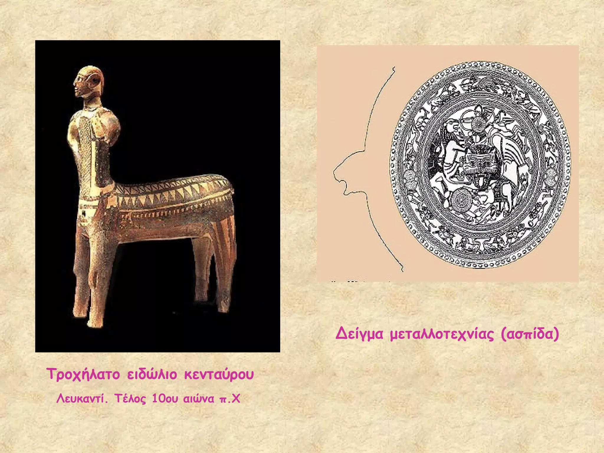 Δείγμα μεταλλοτεχνίας (ασπίδα)

Τροχήλατο ειδώλιο κενταύρου
 Λευκαντί. Τέλος 10ου αιώνα π.Χ
 