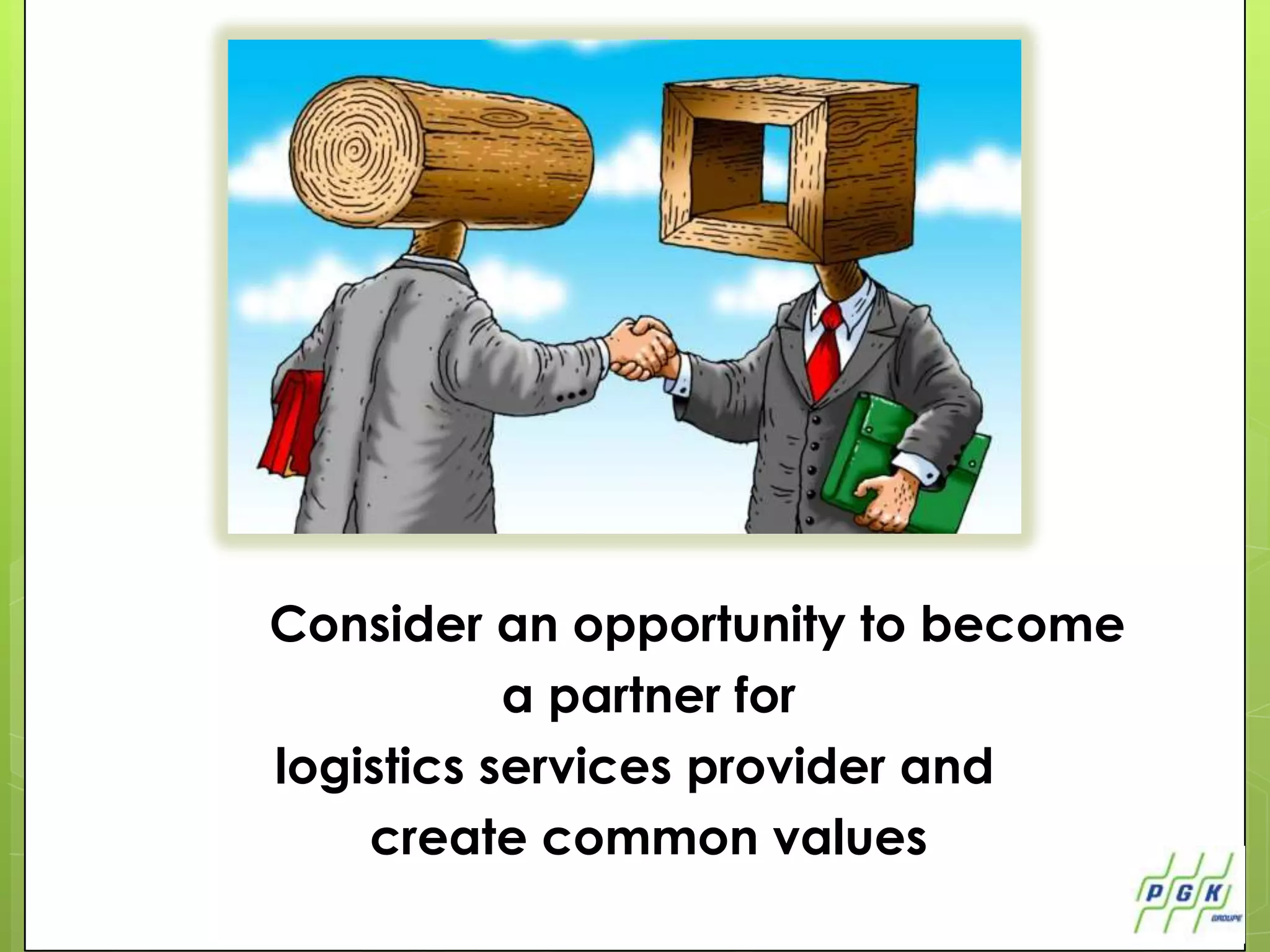 Consider an opportunity to become
           a partner for
logistics services provider and
    create common values
 