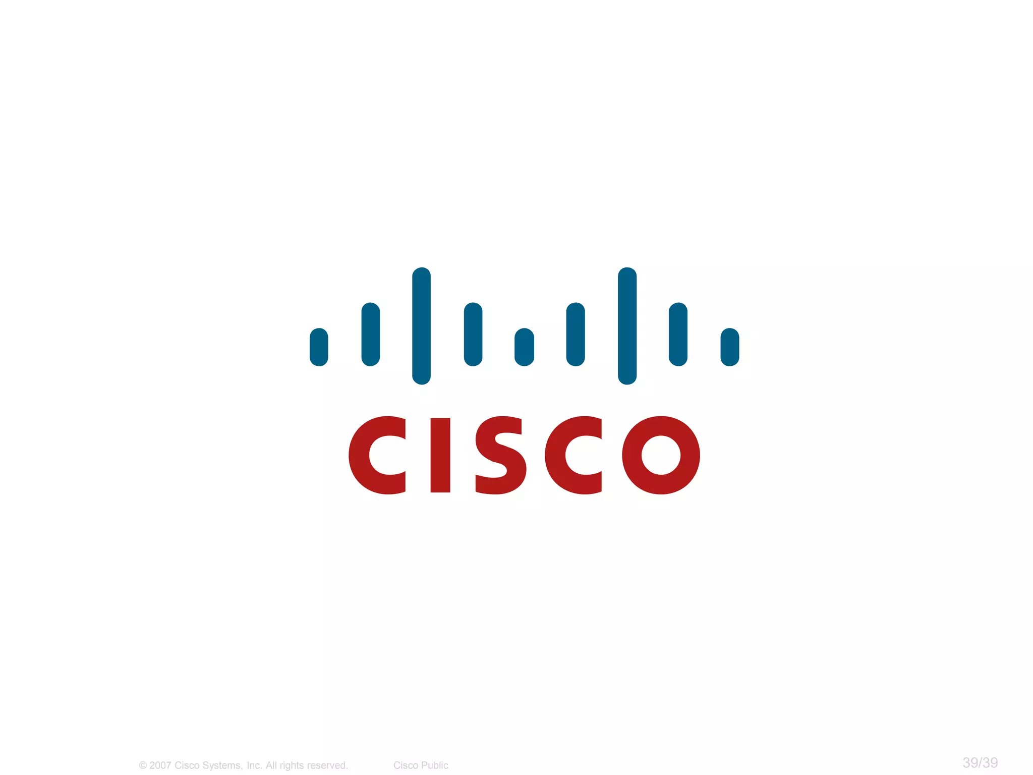 © 2007 Cisco Systems, Inc. All rights reserved.   Cisco Public   39/39
 
