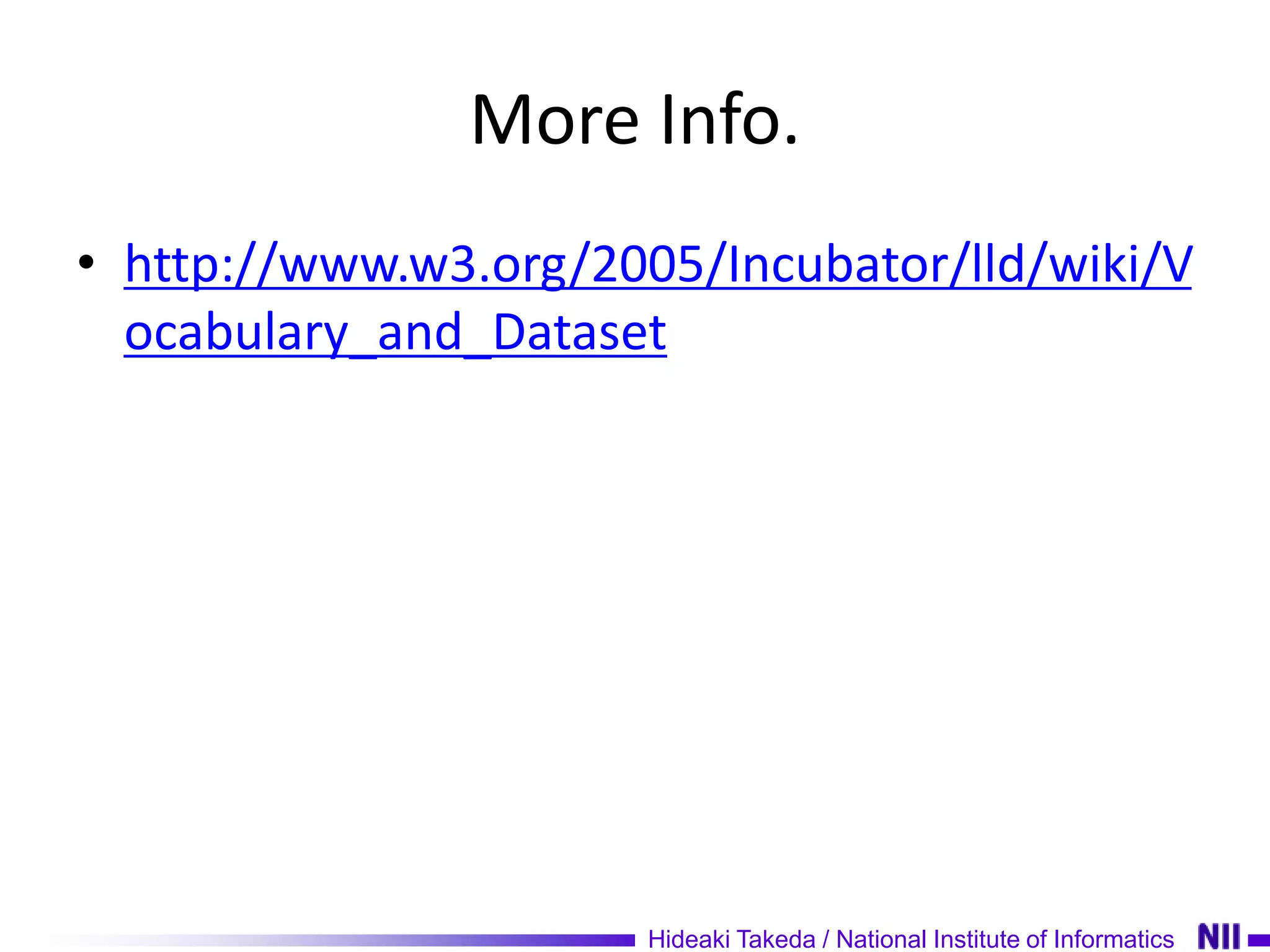 More Info.
• http://www.w3.org/2005/Incubator/lld/wiki/V
  ocabulary_and_Dataset




                       Hideaki Takeda / National Institute of Informatics
 