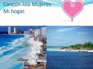 Cancún-Isla Mujeres
Mi hogar.