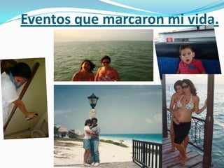 Eventos que marcaron mi vida.