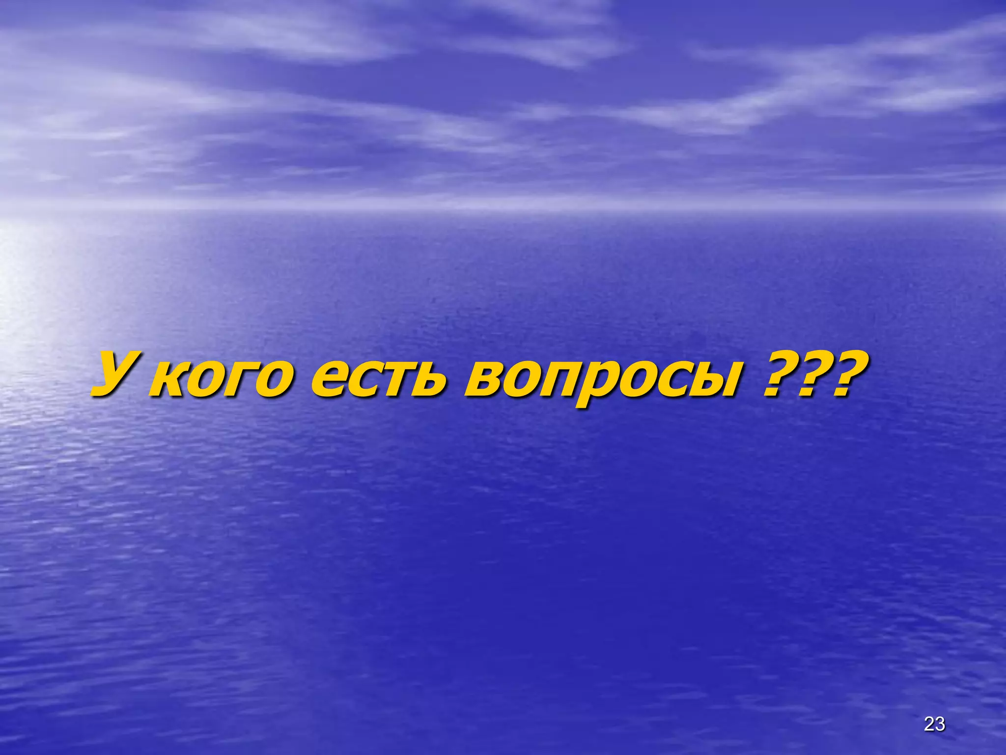 У кого есть вопросы ???




                          23
 