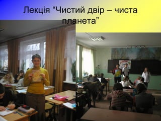 Лекція “Чистий двір – чиста
         планета”
 