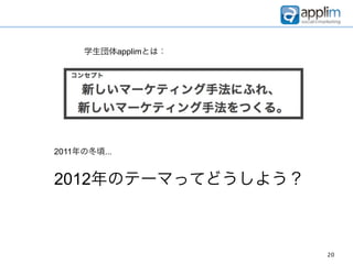 学生団体applimとは：




2011年の冬頃...


2012年のテーマってどうしよう？



                     20
 