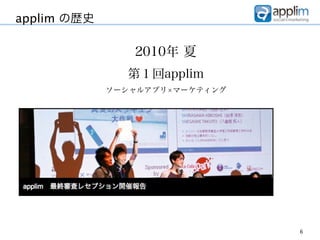 applim の歴史

                2010年 夏
               第１回applim
             ソーシャルアプリ マーケティング




                                6
 