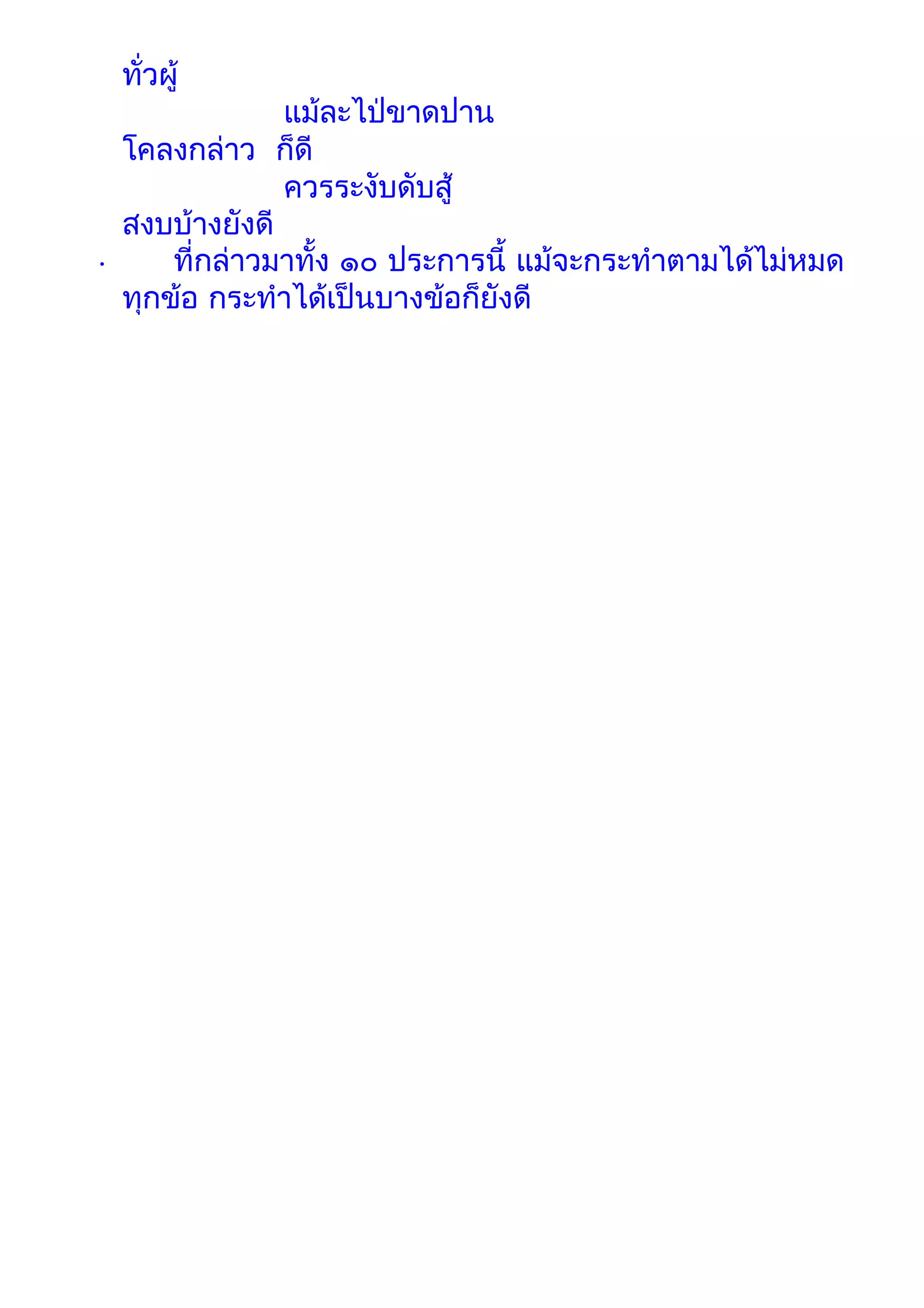 ทั่วผู้
               แม้ละไป่ขาดปาน
  โคลงกล่าว ก็ดี
               ควรระงับดับสู้
  สงบบ้างยังดี
•     ที่กล่าวมาทั้ง ๑๐ ประการนี้ แม้จะกระทำาตามได้ไม่หมด
  ทุกข้อ กระทำาได้เป็นบางข้อก็ยังดี
 