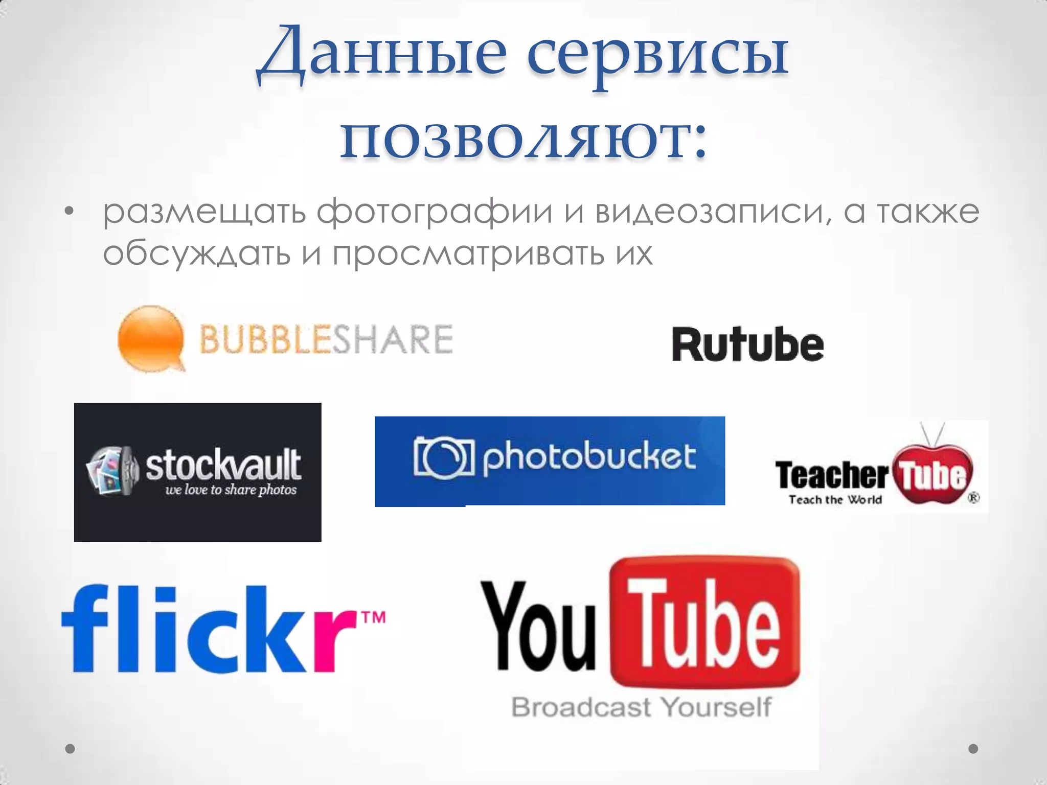Данные сервисы
           позволяют:
• размещать фотографии и видеозаписи, а также
  обсуждать и просматривать их
 