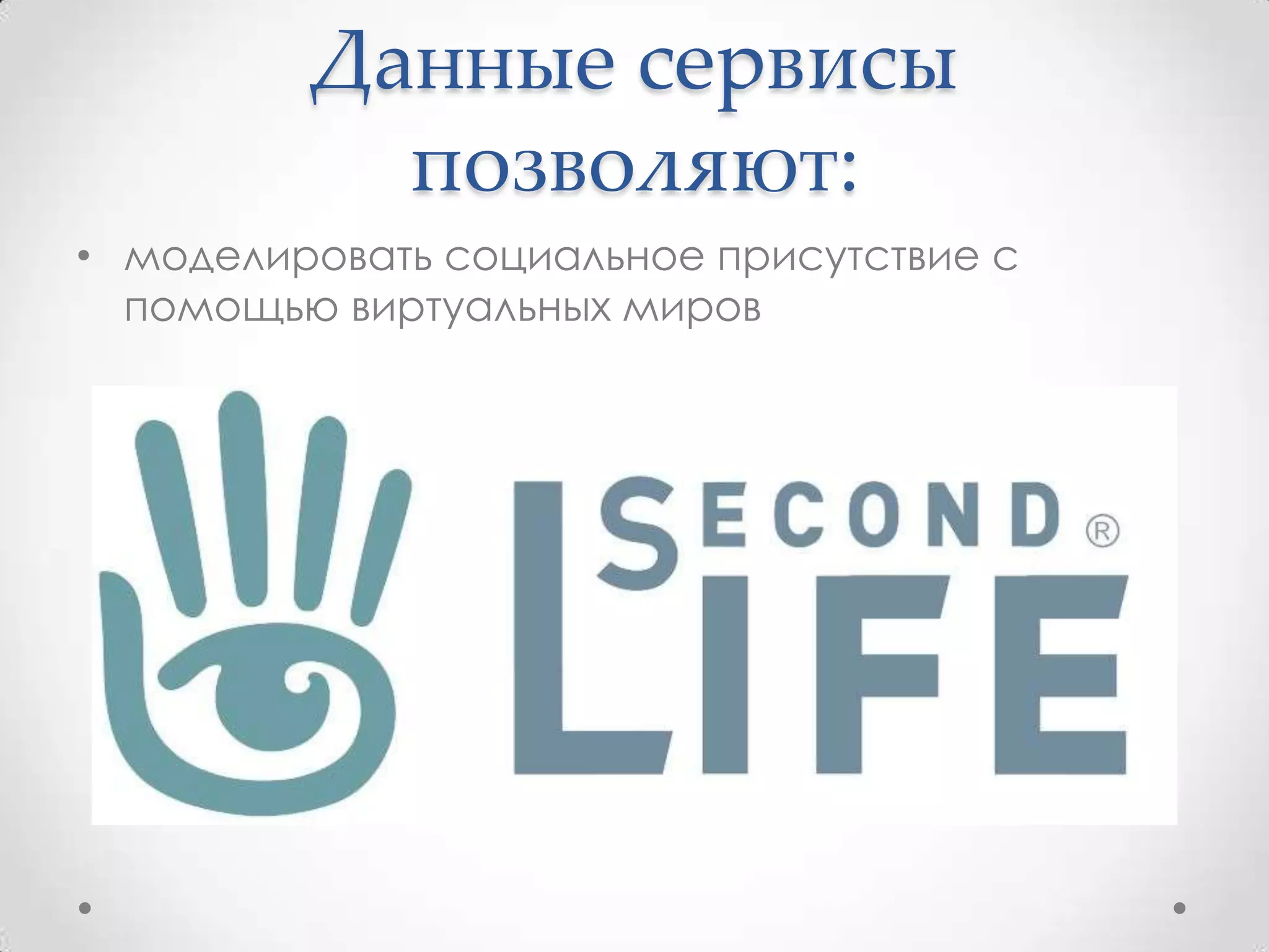 Данные сервисы
           позволяют:
• моделировать социальное присутствие с
  помощью виртуальных миров
 