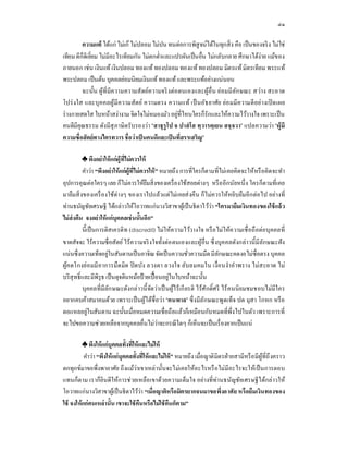 ๔๑

         ความแท้ ได้แก่ ไม่เก๊ ไม่ปลอม ไม่ปน ทนต่อการพิสูจน์ได้ในทุกสิ ง คือ เป็ นของจริ ง ไม่ใช่
เทียม ดีก็ดีเยียม ไม่มีอะไรเทียมกัน ไม่ตกตําและแปรผันเป็ นอืน ไม่กลับกลาย ศึกษาได้ง่าย แม้ข อง
ภายนอก เช่ น เงินแท้ เงินปลอม ทองแท้ ทองปลอม ทองแท้ ทองปลอม มิตรแท้ มิตรเที ยม พระแท้
พระปลอม เป็ นต้น บุคคลย่อมนิยมเงินแท้ ทองแท้ และพระแท้อย่างแน่นอน
         ฉะนัน ผู ้ทีมีค วามความสั ตย์ความจริ งต่อ ตนเองและผู้อื น ย่ อมมีล ก ษณะ สว่าง สะอาด
                                                                            ั
โปร่ งใส และบุค คลผู ้มีความสัตย์ ความตรง ความแท้ เป็ นอัธ ยาศัย ย่ อ มมีค วามดี อย่ า งเปิ ดเผย
ร่ างกายสดใส ใบหน้าสง่างาม จิตใจไม่หมองมัว อยูทีไหนใครก็รักและให้ความไว้วางใจ เพราะเป็ น
                                                  ่
คนดีมีคุณธรรม ดังมีสุ ภาษิตรั บรองว่า “สาธุ รูโป จ ปาสํ โส ทฺวารตฺเยน สจฺจวา” แปลความว่า “ผู้ มี
ความซื อสัตย์ ทางไตรทวาร ชือว่าเป็ นคนดีและเป็ นทีสรรเสริญ”

          ♣ พึงอย่าให้ แก่ ผ้ ูทีไม่ ควรให้
          คําว่า “พึงอย่ าให้ แก่ ผ้ทีไม่ ควรให้ ” หมายถึง การทีใครก็ตามทีไม่เ คยคิดจะให้หรื อคิดจะทํา
                                    ู
อุปการคุณต่อใครๆ เลย ก็ไม่ควรให้ยืมสิ งของเครื องใช้สอยต่างๆ หรื อ อีกนัยหนึ ง ใครก็ตามทีเคย
มายืมสิ งของเครื องใช้ต่างๆ ของเราไปแล้วแต่ไม่เ คยส่ งคื น ก็ไม่ควรให้หยิบยืมอีก ต่อไป อย่างที
ท่านธนัญชัยเศรษฐี ได้กล่าวให้โอวาทแก่ นางวิสาขาผูเ้ ป็ นธิ ดาไว้ว่า “ใครมายืมเงินทองของใช้ แล้ ว
ไม่ ส่งคืน จงอย่ าให้ แก่ บุคคลเช่ นนันอีก”
          นีเป็ นการดิส เครดิ ท (discredit) ไม่ให้ความไว้วางใจ หรื อ ไม่ให้ค วามเชื อถื อต่อบุคคลที
ขาดสัจจะ ไร้ความซื อสัตย์ ไร้ ความจริ งใจทังต่อ ตนเองและผูอืน ซึ งบุค คลดังกล่าวนีมีลกษณะฝั ง
                                                                   ้                          ั
แน่ นซึงความเท็จอยู่ในสันดานเป็ นอาจิณ จัดเป็ นความชัวความมืด มีลกษณะคดงอไม่ซือตรง บุคคล
                                                                           ั
ผูค ดโกงย่ อ มมี อาการมืดมิด ปิ ดบัง ลวงตา ลวงใจ ลับลมคมใน เงือนงํา อําพราง ไม่ส ะอาด ไม่
  ้
บริ สุทธิ และมีพิรุธ เป็ นดุจดินหม้อป้ ายเปื อนอยู่ในใบหน้าฉะนัน
          บุคคลที มีลก ษณะดังกล่ าวนี จัดว่าเป็ นผูไร้ เกี ยรติ ไร้ศ ักดิศรี ไร้ ค นนิ ยมชมชอบไม่มีใคร
                       ั                               ้
อยากคบค้าสมาคมด้วย เพราะเป็ นผู ้ได้ชือว่า “คนพาล” ซึ งมีล กษณะพูดเท็จ ปด มุสา โกหก หรื อ
                                                                     ั
ตอแหลอยู่ในสันดาน ฉะนันเมือหมดความเชือถือแล้วก็เหมือนกับหมดทีพึงไปในตัว เพราะการที
จะไปขอความช่วยเหลือจากบุคคลอืนไม่วาจะกรณี ใดๆ ก็เห็นจะเป็ นเรื องยากเป็ นแน่
                                                  ่

          ♣ พึงให้ แก่บุคคลทังทีให้ และไม่ ให้
           คําว่า “พึงให้ แก่ บุคคลทังทีให้ และไม่ ให้ ” หมายถึง เมือญาติ มิตรฝ่ ายสามีหรื อ มี ผูทีถึ งคราว
                                                                                                  ้
ตกทุกข์มาขอพึงพาอาศัย ถึงแม้วาเขาเหล่ านันจะไม่เคยให้อะไรหรื อไม่มีอะไรจะให้เป็ นการตอบ
                                     ่
แทนก็ตาม เราก็ยินดีให้การช่ วยเหลือ เขาด้วยความเต็มใจ อย่างทีท่านธนัญชัยเศรษฐี ได้กล่าวให้
โอวาทแก่ นางวิสาขาผูเ้ ป็ นธิ ดาไว้วา “เมือญาติหรื อมิตรยากจนมาขอพึงอาศัย หรื อยืมเงินทองของ
                                       ่
ใช้ จงให้ แก่ คนเหล่ านั น เขาจะใช้ คืนหรือไม่ ใช้ คืนก็ตาม”
 