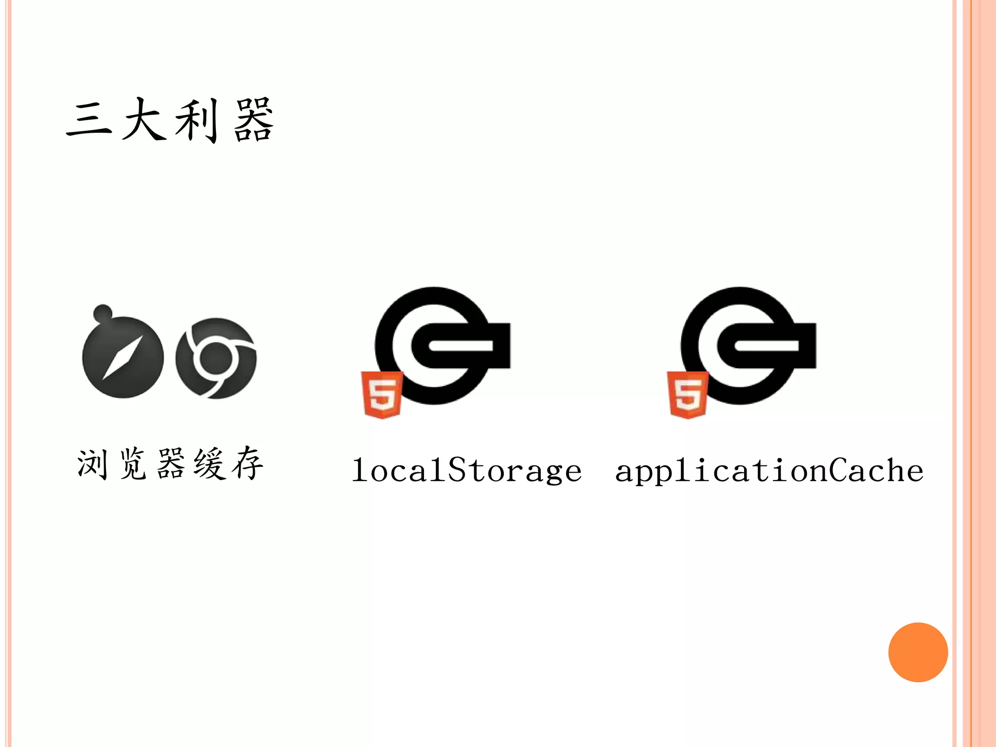 三大利器




浏览器缓存   localStorage applicationCache
 