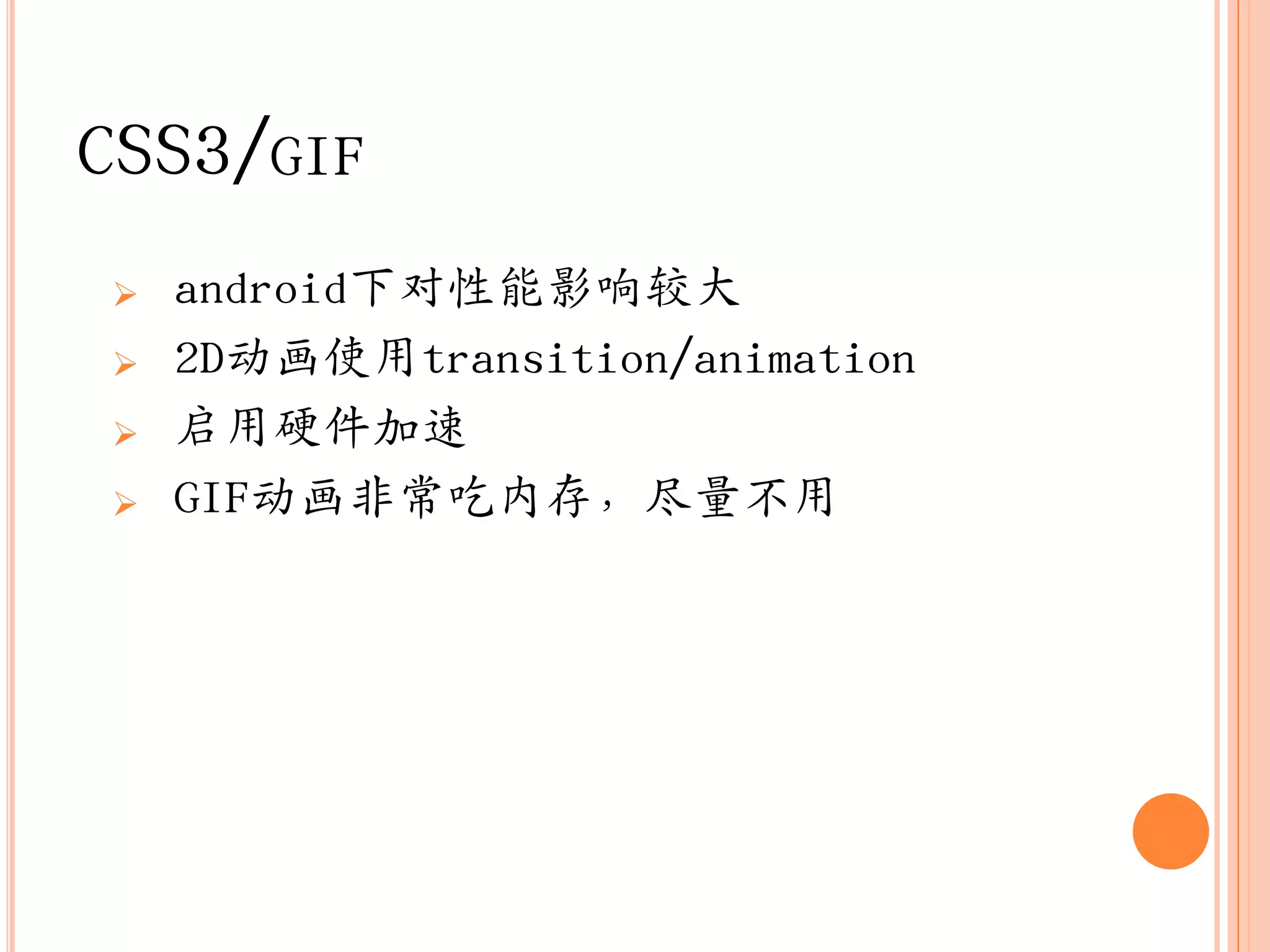 CSS3/GIF
   android下对性能影响较大
   2D动画使用transition/animation
   启用硬件加速
   GIF动画非常吃内存，尽量不用
 