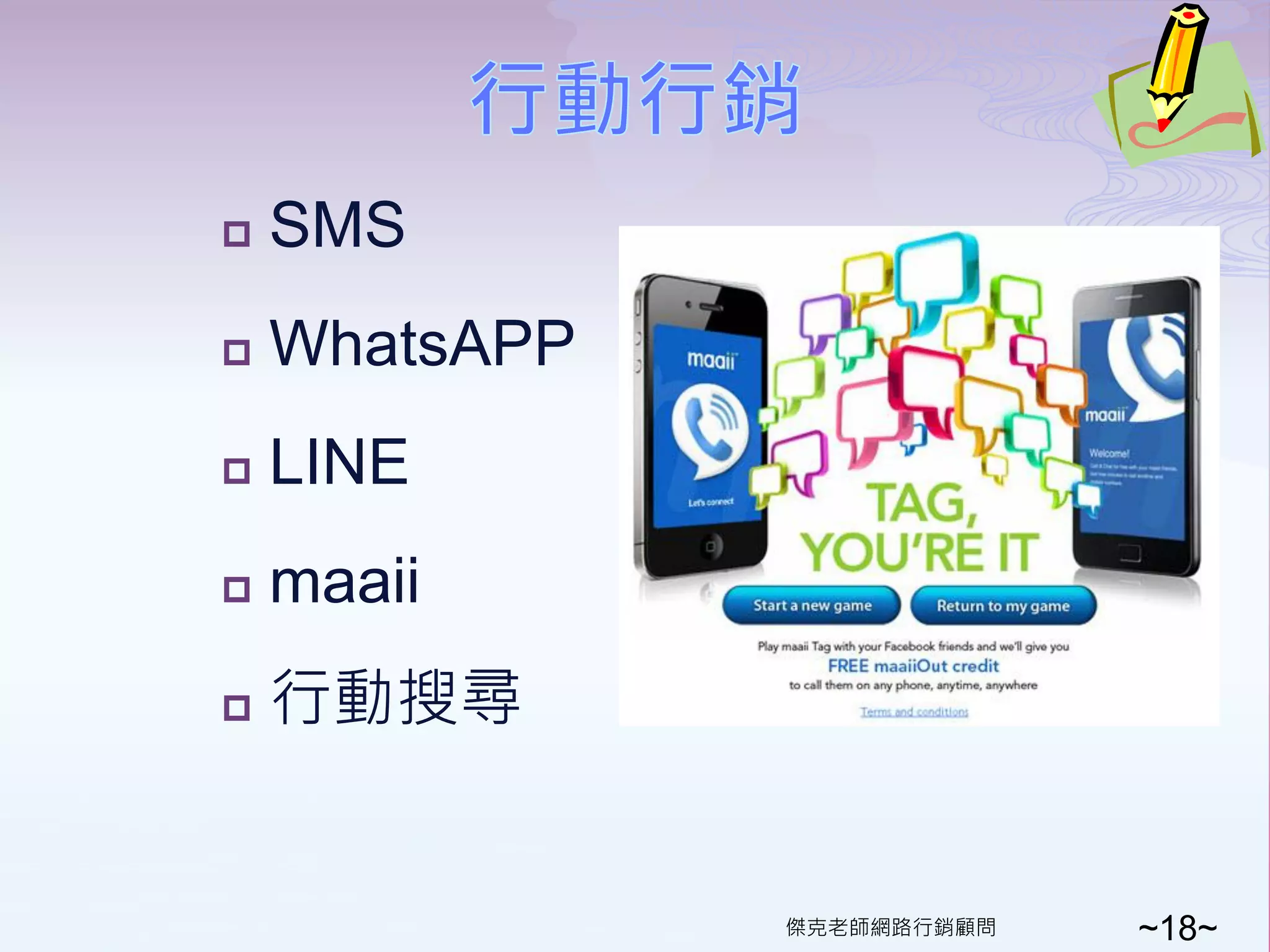    SMS
   WhatsAPP
   LINE
   maaii
   行動搜尋


               傑克老師網路行銷顧問   ~18~
 