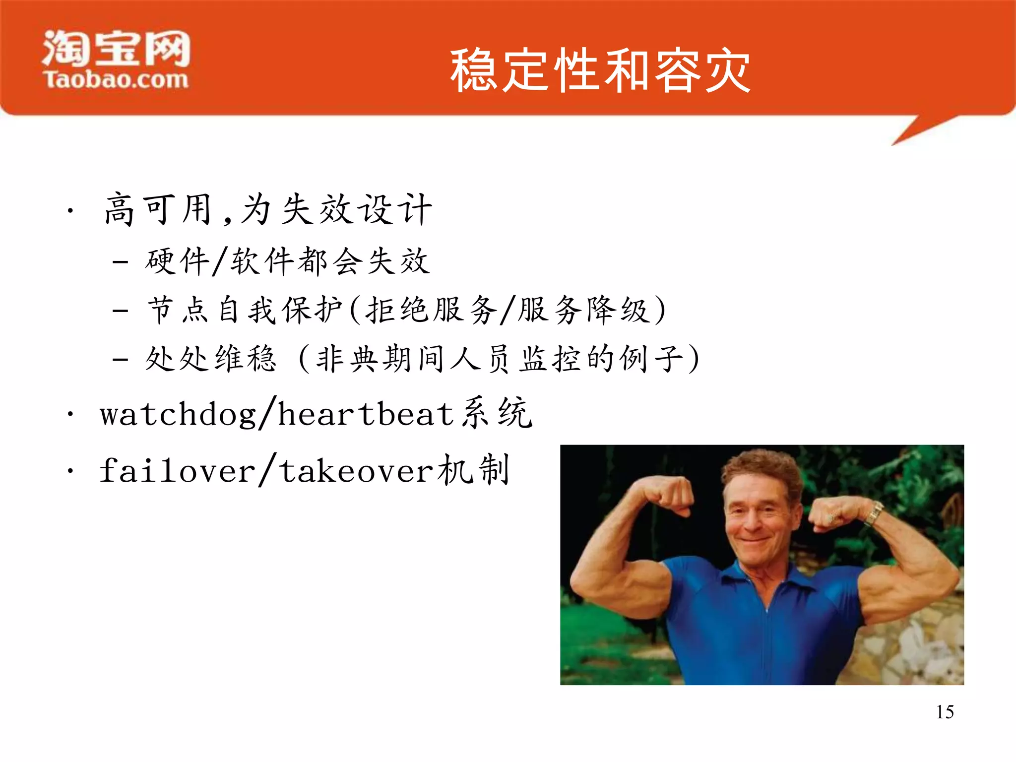 稳定性和容灾

• 高可用,为失效设计
  – 硬件/软件都会失效
  – 节点自我保护(拒绝服务/服务降级)
  – 处处维稳 (非典期间人员监控的例子)
• watchdog/heartbeat系统
• failover/takeover机制




                           15
 