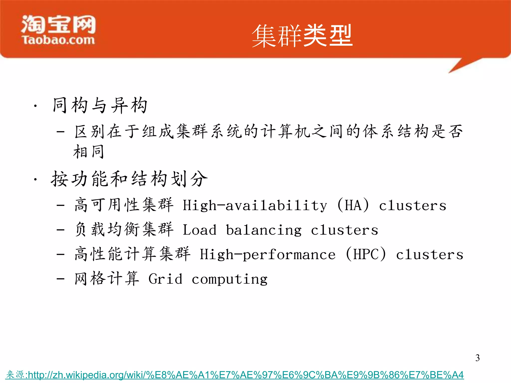 集群类型

    • 同构与异构
        – 区别在于组成集群系统的计算机之间的体系结构是否
          相同
    • 按功能和结构划分
        –   高可用性集群 High-availability (HA) clusters
        –   负载均衡集群 Load balancing clusters
        –   高性能计算集群 High-performance (HPC) clusters
        –   网格计算 Grid computing



                                                                                3
来源:http://zh.wikipedia.org/wiki/%E8%AE%A1%E7%AE%97%E6%9C%BA%E9%9B%86%E7%BE%A4
 